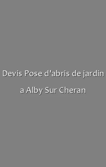 Devis Pose d'abris de jardin a Alby Sur Cheran