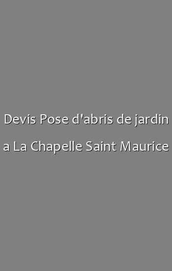 Devis Pose d'abris de jardin a La Chapelle Saint Maurice