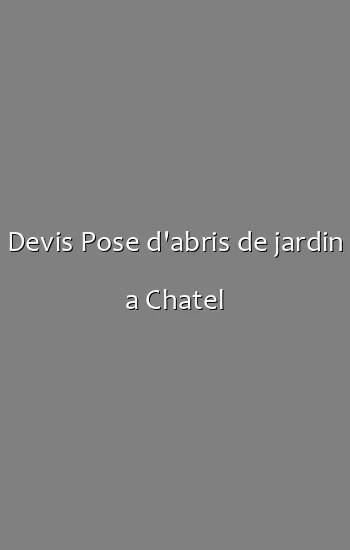 Devis Pose d'abris de jardin a Chatel