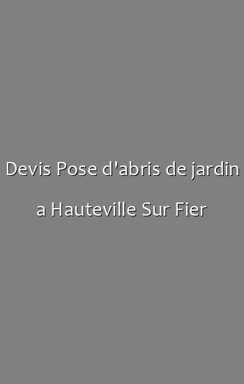 Devis Pose d'abris de jardin a Hauteville Sur Fier