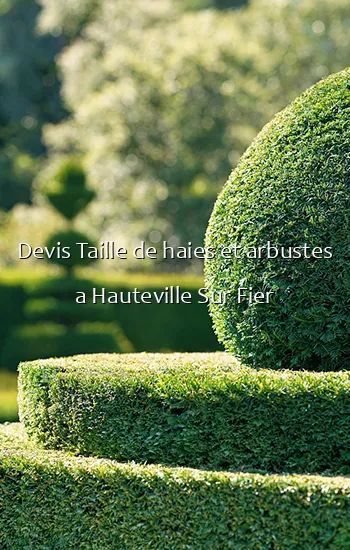 Devis Taille de haies et arbustes a Hauteville Sur Fier