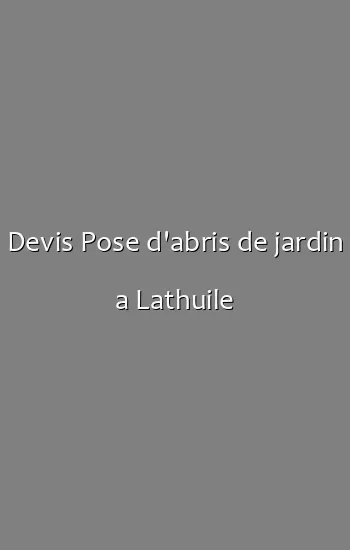 Devis Pose d'abris de jardin a Lathuile