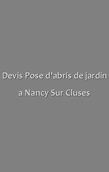 Devis Pose d'abris de jardin a Nancy Sur Cluses