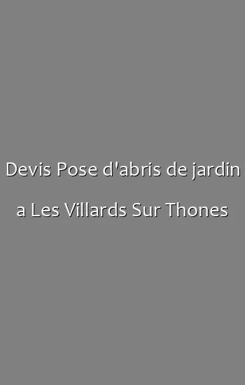 Devis Pose d'abris de jardin a Les Villards Sur Thones