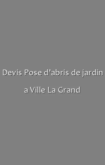 Devis Pose d'abris de jardin a Ville La Grand