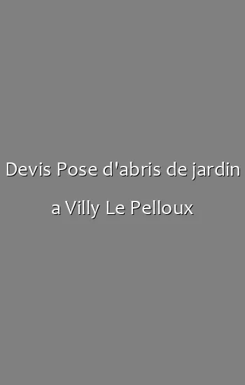 Devis Pose d'abris de jardin a Villy Le Pelloux