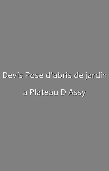 Devis Pose d'abris de jardin a Plateau D Assy