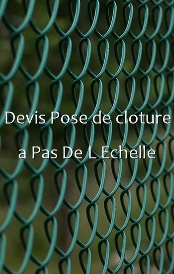 Devis Pose de cloture a Pas De L Echelle